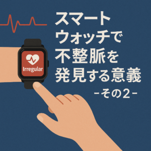 スマートウォッチで不整脈を発見する意義-その2-